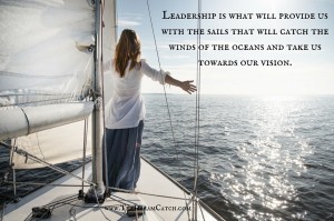 Leadership is what will provide us with the sails that will catch the winds of the oceans and take us towards our vision. - image Leadership-is-what-will-provide-us-with-the-sails-that-will-catch-the-winds-of-the-oceans-and-take-us-towards-our-vision.-300x199 on https://thedreamcatch.com