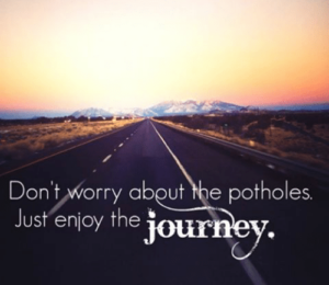 Stop worrying about the potholes in the road and enjoy the journey.