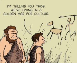 'I'm telling you Thog, we're living in a golden age for culture.' - image cartoon-300x243 on https://thedreamcatch.com